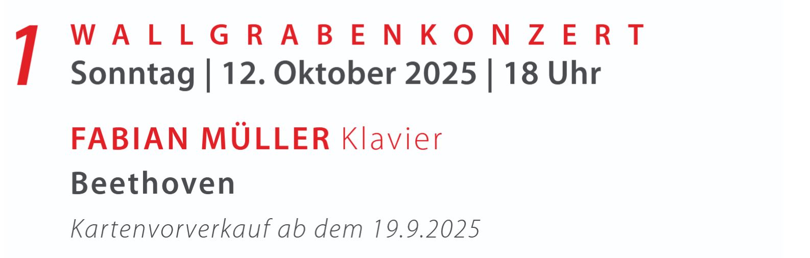 1. Wallgrabenkonzert  (So. 12. Oktober 2025, 18:00 Uhr)  
		  .__. Fabian Müller Klavier .__. 
		  .__. Werke von Ludwig van Beethoven