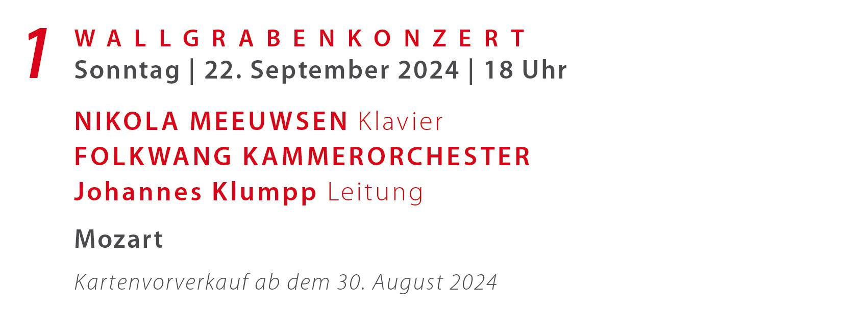 1. Wallgrabenkonzert Nicola Meeuwsen, Folkwang Kammerorchester (So. 22. September 2024, 18:00 Uhr)  
		  .__. 
		  .__. Nicola Meeuwsen; Johannes Klumpp Orchesterleitung;  .__.
		  .__. Werke von W.A. Mozart
